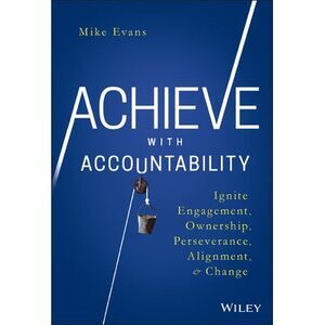 Achieve with Accountability: Ignite Engagement, Ownership, Perseverance, Alignme